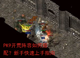 PK9开荒阵容如何搭配?新手快速上手指南 PK9开荒阵容如何搭配?新手快速上手指南