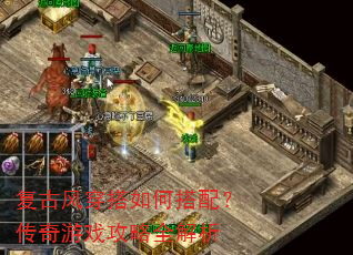 复古风穿搭如何搭配?传奇游戏攻略全解析 复古风穿搭如何搭配?传奇游戏攻略全解析